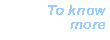 To know more